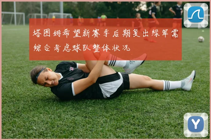 塔图姆希望新赛季后期复出绿军需综合考虑球队整体状况