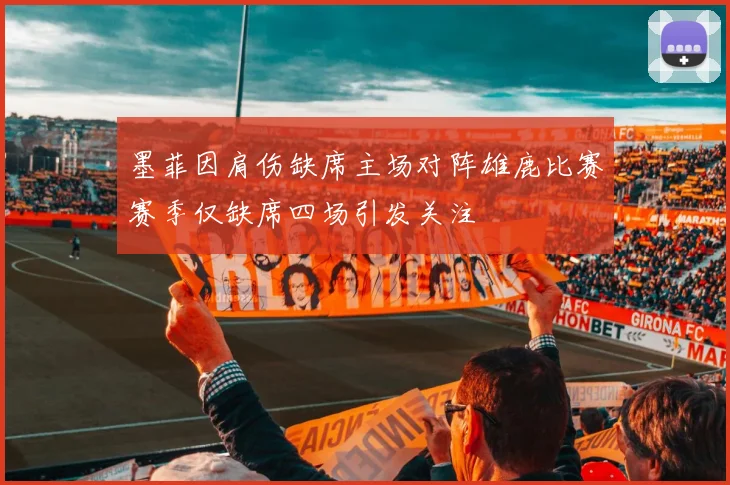墨菲因肩伤缺席主场对阵雄鹿比赛赛季仅缺席四场引发关注